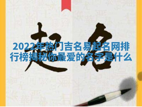 2022年热门吉名易起名网排行榜揭秘你最爱的名字是什么