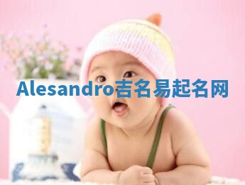 Alesandro吉名易起名网 Alesandro吉名易起名网
