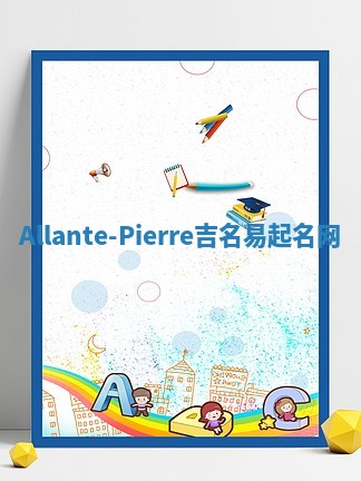 Allante-Pierre吉名易起名网 Allante-Pierre吉名易起名网
