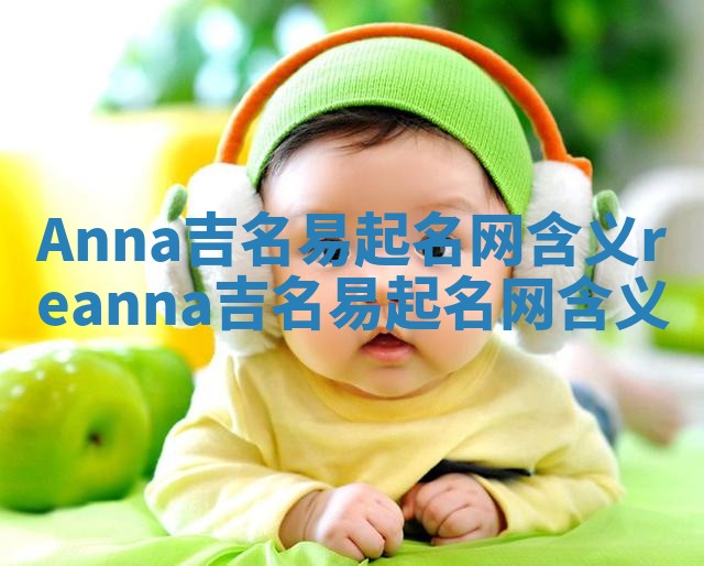 Anna吉名易起名网含义_reanna吉名易起名网含义
