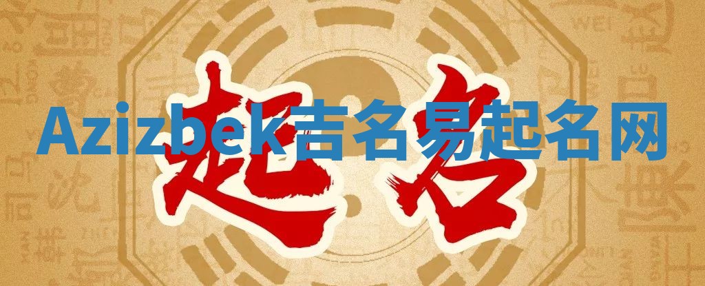 Azizbek吉名易起名网