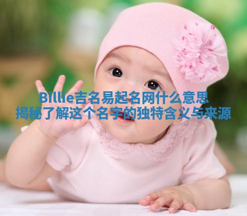 Billie吉名易起名网什么意思揭秘 了解这个名字的独特含义与来源