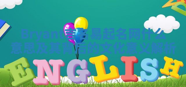 Bryant吉名易起名网什么意思及其背后的文化意义解析