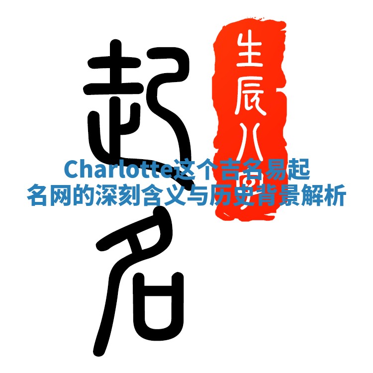 Charlotte这个吉名易起名网的深刻含义与历史背景解析