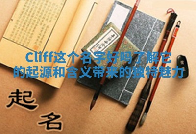 Cliff这个名字好吗 了解它的起源和含义带来的独特魅力