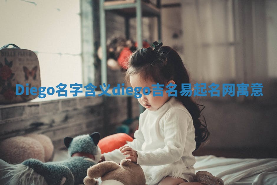 Diego名字含义_diego吉名易起名网寓意