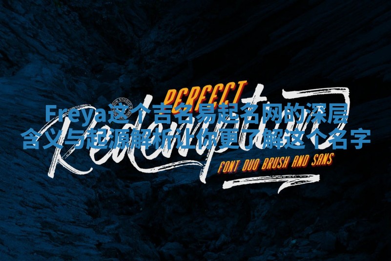 Freya这个吉名易起名网的深层含义与起源解析让你更了解这个名字