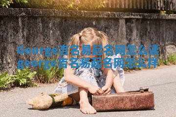 George吉名易起名网怎么读 george吉名易起名网怎么样