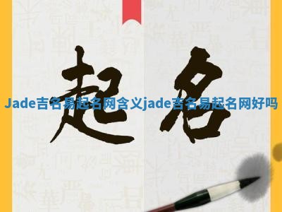 Jade吉名易起名网含义_jade吉名易起名网好吗