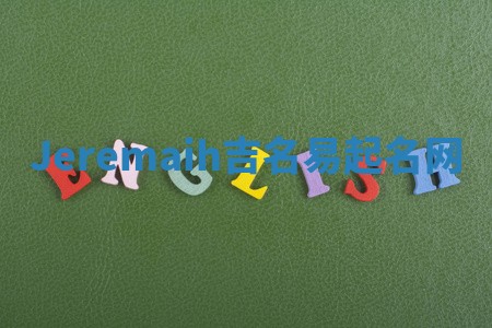 Jeremaih吉名易起名网 Jeremaih吉名易起名网
