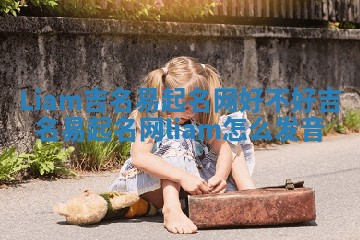 Liam吉名易起名网好不好 吉名易起名网liam怎么发音