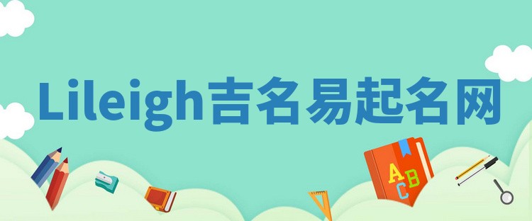 Lileigh吉名易起名网 Lileigh吉名易起名网