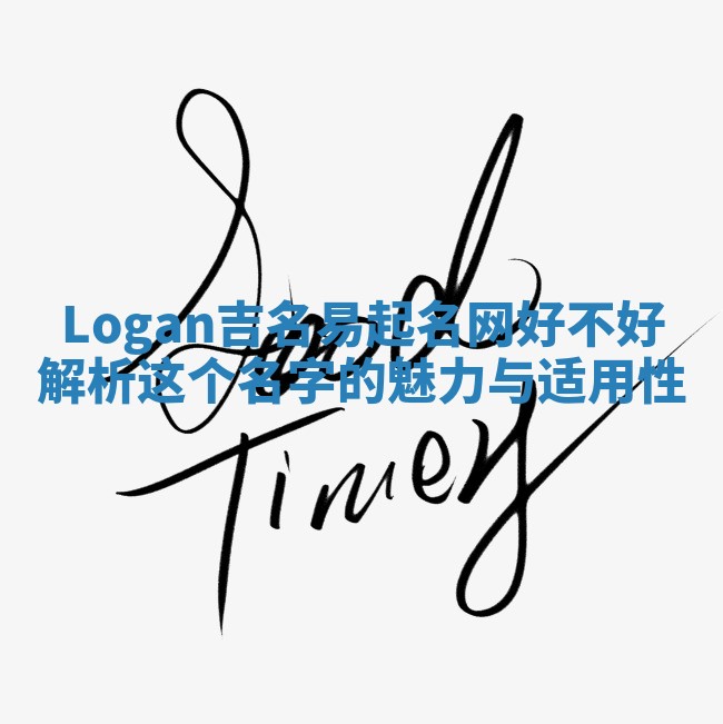 Logan吉名易起名网好不好 解析这个名字的魅力与适用性