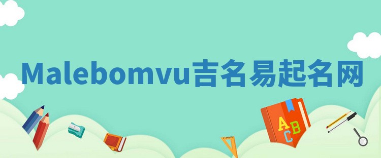 Malebomvu吉名易起名网