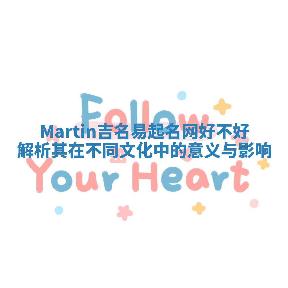 Martin吉名易起名网好不好 解析其在不同文化中的意义与影响