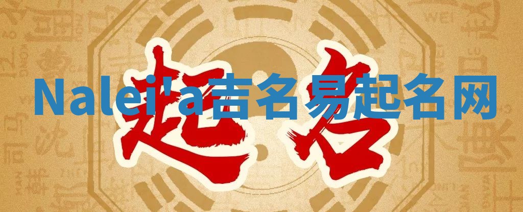 Nalei'a吉名易起名网
