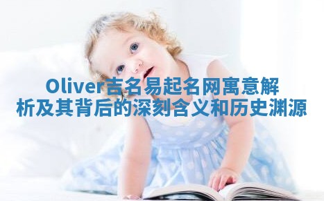 Oliver吉名易起名网寓意解析及其背后的深刻含义和历史渊源