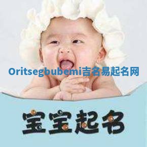 Oritsegbubemi吉名易起名网