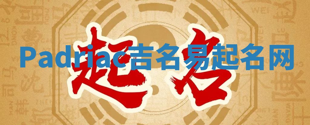 Padriac吉名易起名网