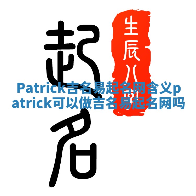 Patrick吉名易起名网含义 patrick可以做吉名易起名网吗