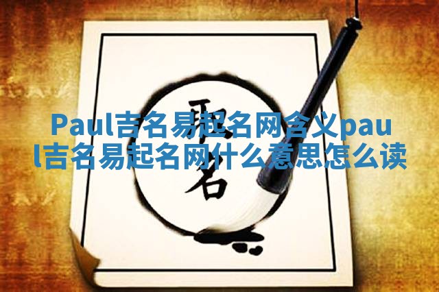 Paul吉名易起名网含义_paul吉名易起名网什么意思怎么读