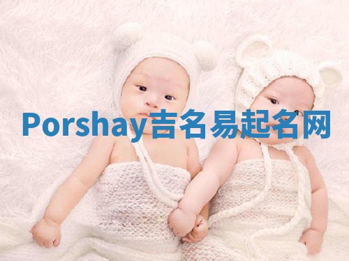 Porshay吉名易起名网