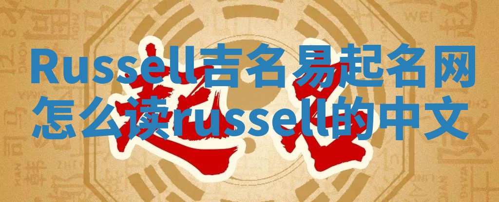 Russell吉名易起名网怎么读_russell的中文