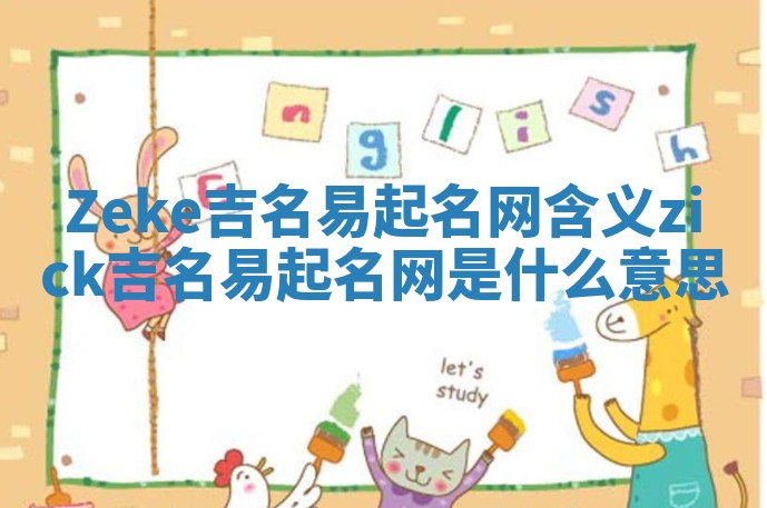Zeke吉名易起名网含义 zick吉名易起名网是什么意思