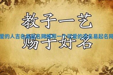 可爱的人吉名易起名网推荐_一个可爱的吉名易起名网字