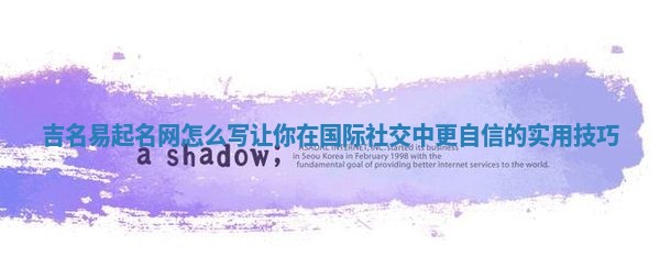 吉名易起名网怎么写让你在国际社交中更自信的实用技巧
