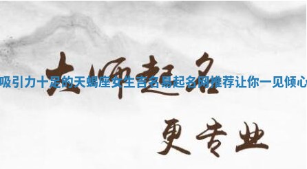 吸引力十足的天蝎座女生吉名易起名网推荐让你一见倾心