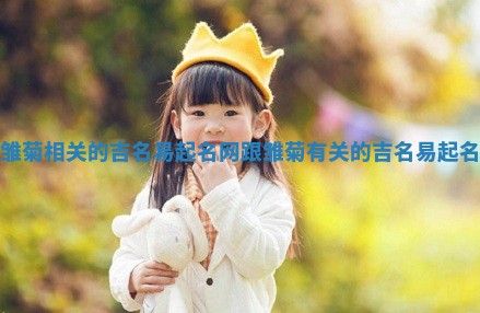 和雏菊相关的吉名易起名网_跟雏菊有关的吉名易起名网