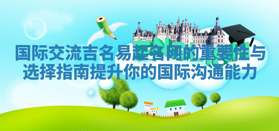 国际交流吉名易起名网的重要性与选择指南提升你的国际沟通能力