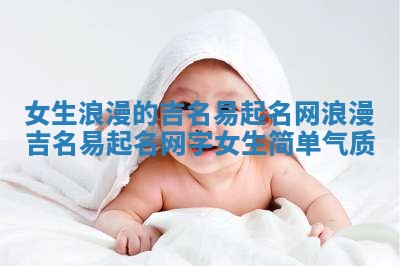 女生浪漫的吉名易起名网 浪漫吉名易起名网字女生简单气质
