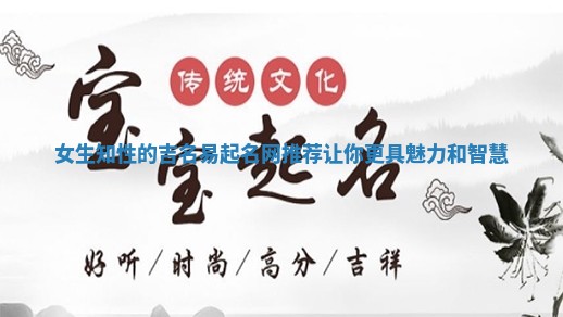 女生知性的吉名易起名网推荐让你更具魅力和智慧