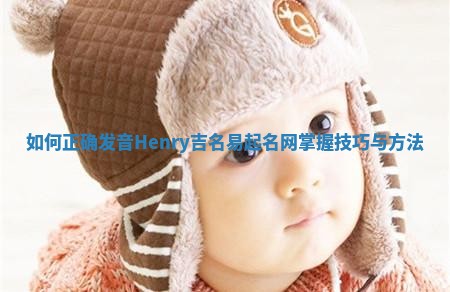 如何正确发音Henry吉名易起名网掌握技巧与方法