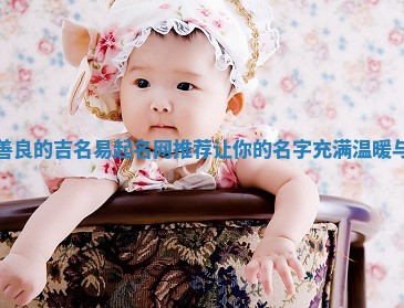 寓意善良的吉名易起名网推荐 让你的名字充满温暖与爱心