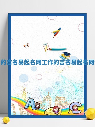 工作用的吉名易起名网 工作的吉名易起名网词形式