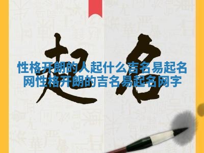 性格开朗的人起什么吉名易起名网 性格开朗的吉名易起名网字