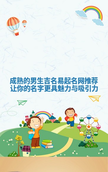 成熟的男生吉名易起名网推荐 让你的名字更具魅力与吸引力