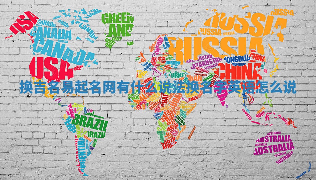 换吉名易起名网有什么说法_换名字英语怎么说