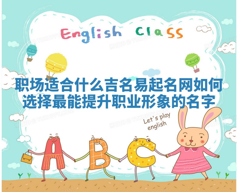 职场适合什么吉名易起名网 如何选择最能提升职业形象的名字