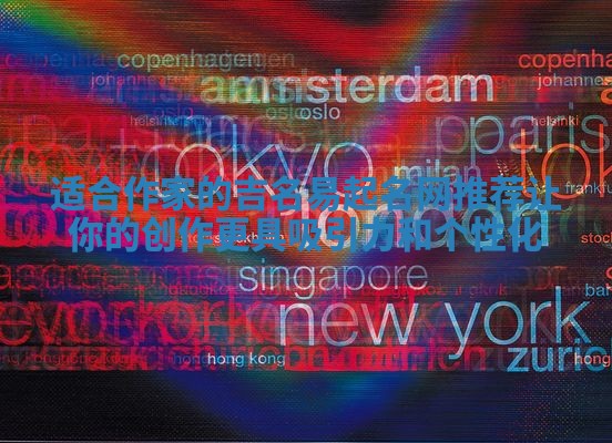 适合作家的吉名易起名网推荐让你的创作更具吸引力和个性化